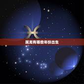 属龙有哪些年份出生，属牛有哪些年份出生