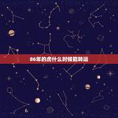86年的虎什么时候能转运，86年属虎带什么转运