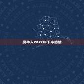 属羊人2022年下半感情，属羊的人一生命运如何