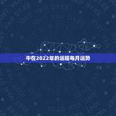 牛在2022年的运程每月运势，属牛2021年运势及运程