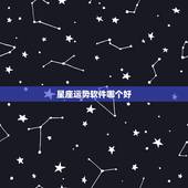 星座运势软件哪个好，哪个好软件可以用手机看星座运势的