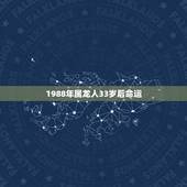 1988年属龙人33岁后命运，1988年属龙人阴历2月23上午8点生人