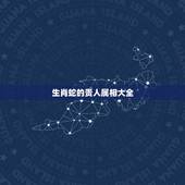 生肖蛇的贵人属相大全，生肖属蛇