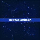 微信网名大全2021最新版的，微信名字微信昵称2021最新