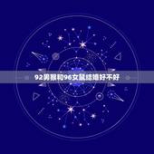 92男猴和96女鼠结婚好不好，我属猴1992的男人能和1996年属鼠的