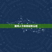 属鸡人今年财运怎么样，属鸡今年运势2022