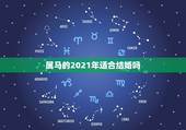 属马的2021年适合结婚吗，2021年已婚属马人的感情运势？