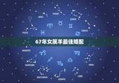 67年女属羊最佳婚配，67年属羊女人的婚姻怎么样