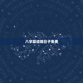 八字算结婚日子免费，生辰八字算结婚日子