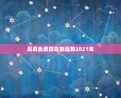 周易免费算命测运势2021年，免费测运势2021年运势