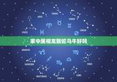 家中属相龙猴蛇马牛好吗，生肖相克问题.