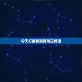 今天打麻将测算每日牌运，测试今日麻将运势
