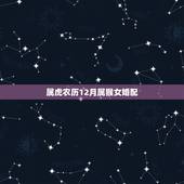 属虎农历12月属猴女婚配，属猴男和属虎女相配吗