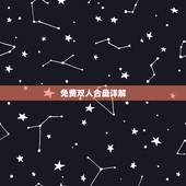 免费双人合盘详解，那个江暖星座能双人合盘解读子女吗？