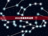 2022年属龙年运势，2021属龙的全年运势