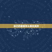 自己的星座怎么算出来的 怎么查自己的星座最准确