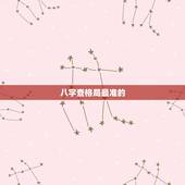 八字查格局最准的 ，批八字三 最准的