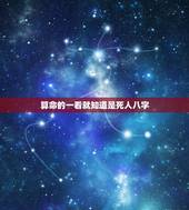 算命的一看就知道是死人八字，为什么看八字一报出生年月日算命先生就知道这