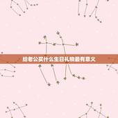 给老公买什么生日礼物最有意义，给老公送什么生日礼物有意义