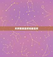 天秤男真喜欢和装喜欢，天秤座男吃醋和喜欢一个人时的表现