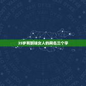35岁有韵味女人的网名三个字，最好听的35岁左右的女人网名.能带蓝百合