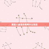 属鼠人最适合佩戴什么饰品，属鼠佩戴什么饰品更好