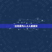 注定成为人上人星座女，注定成为人上人的星座，看看里面有你吗？