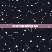 2022年属狗的今年多大，属羊的今年多大