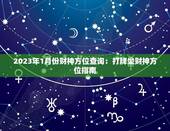 2023年1月份财神方位查询：打牌坐财神方位指南
