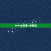 1990年属马32岁婚姻 1990年属马女31岁婚姻状况
