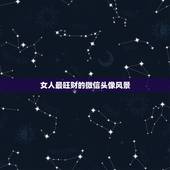 女人最旺财的微信头像风景，女人最适合的微信头像