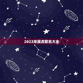 2022年属虎取名大全，2022年属虎名字宜用字