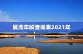 属虎年龄查询表2021年，2021年属虎虚岁多大