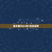 金牛座2022年7月份运势，金牛座6月份的总体运势