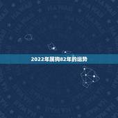 2022年属狗82年的运势，2021属狗人全年运势1982每月运势