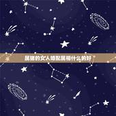 属猪的女人婚配属相什么的好，属相婚配表之属猪的和什么属相最配