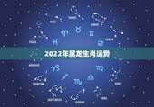2022年属龙生肖运势，2022年属龙的全年运势