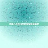 牛年几月份出生的宝宝命运最好，农历2月出生的牛宝宝好不好