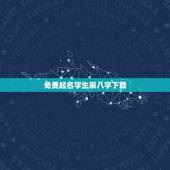 免费起名字生辰八字下载，免费根据生辰八字起名字大全女孩