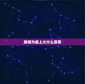 属相为屋上火什么意思，上火是什么意思？