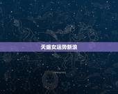 天蝎女运势新浪，天蝎女今年的运势？