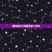 算结婚日子需要生辰八字吗，找算命的算结婚日子需要父母八字吗
