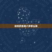 起名的生辰八字怎么算，起名字和算生辰八字