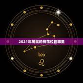 2021年属鼠的桃花位在哪里，2021年桃花运最旺生肖排名