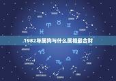1982年属狗与什么属相最合财，属狗和什么属相合财