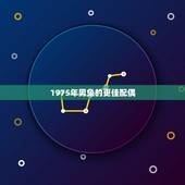 1975年男兔的更佳配偶，1975年属老生肖配偶龙