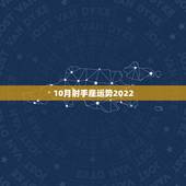 10月射手座运势2022，射手座2021年10月份运势