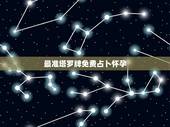 最准塔罗牌免费占卜怀孕，哪种塔罗牌算命出来是最准的？