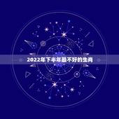 2022年下半年最不好的生肖，貔貅适合什么生肖