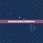 新娘属狗伴娘属相为啥要避开羊，属狗的新娘，属猴的新郎，找什么属相的伴娘